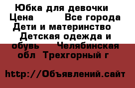 Юбка для девочки › Цена ­ 600 - Все города Дети и материнство » Детская одежда и обувь   . Челябинская обл.,Трехгорный г.